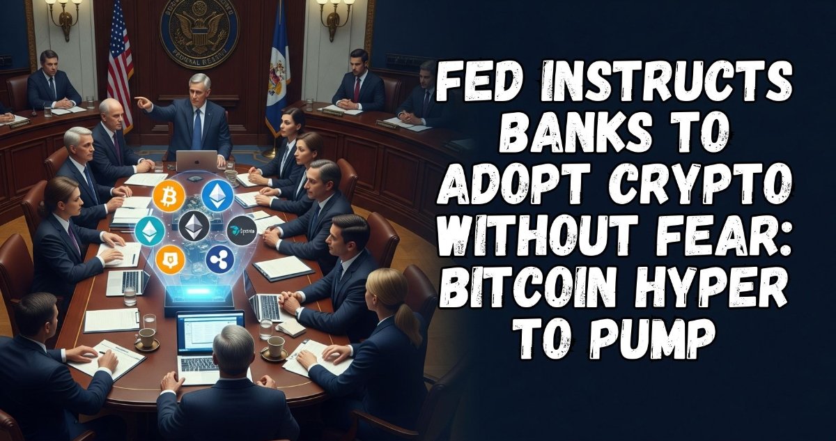 wp header logo 1993 Fed Instructs Banks to Adopt Crypto Without Fear: Bitcoin Hyper to Pump