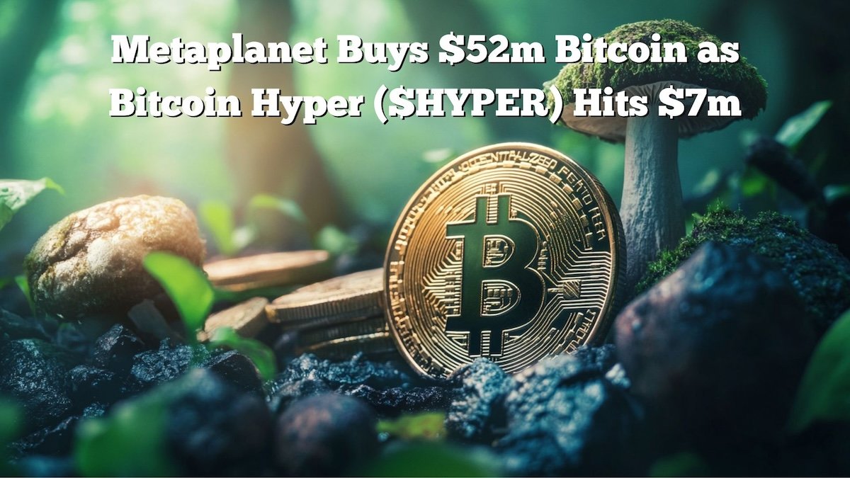 wp header logo 506 Metaplanet Bought $52M More Bitcoins and Holds Almost $2B: $HYPER Presale Reaches $7M
